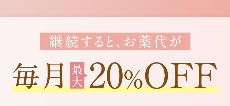 継続するとお薬代が毎月最大20パーセントオフ！