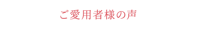 ご愛用者様の声