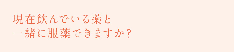 現在飲んでいる薬と一緒に服薬できますか？