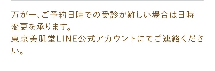 万が一、ご予約日時での受診が難しい場合は日時変更を承ります。東京美肌堂LINE公式アカウントにてご連絡ください。