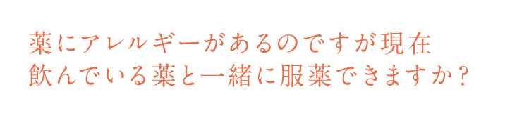 薬にアレルギーがあるのですが現在飲んでいる薬と一緒に服薬できますか？
