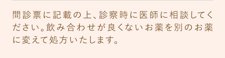問診表に記載の上、診察時に医師に相談してください。