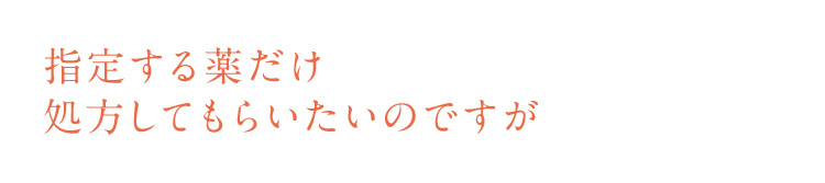 指定する薬だけ処方してもらいたいのですが