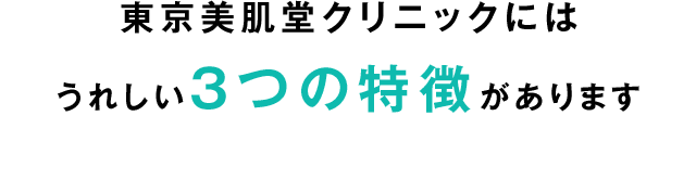 東京美肌堂クリニックにはうれしい３つの特徴があります