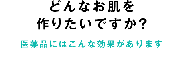 どんなお肌を作りたいですか？医薬品にはこんな効果があります