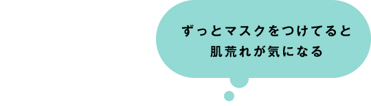 ずっとマスクをつけてると肌荒れが気になる