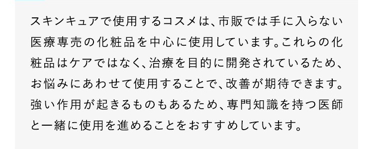 スキンキュアは、医師監修のもと、ドクターズコスメや内服薬を使用して肌のトラブルにアプローチするプログラムです。専任のカウンセラーが3か月間、食生活や睡眠・運動習慣のアドバイスを含めてサポートし、肌のケアを総合的に行います。