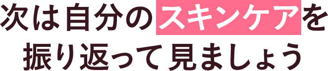 次はスキンケアを振り返ってみましょう